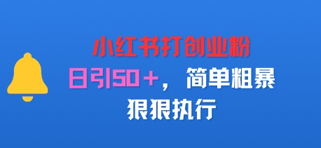 小红书打创业粉，日引50 ，简单粗暴，狠狠执行