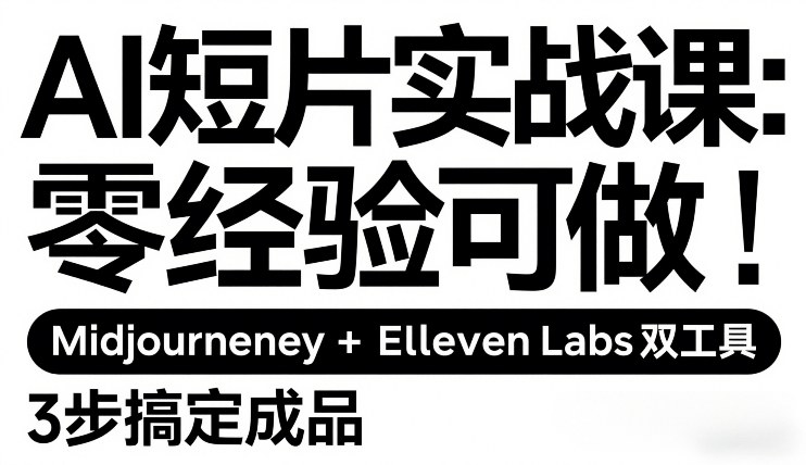AI短片实战课：零经验可做，Midjourney ElevenLabs双工具，3步搞定成品