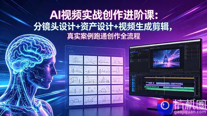 AI视频实战创作进阶课：分镜头设计 资产设计 视频生成剪辑，真实案例跑通创作全流程