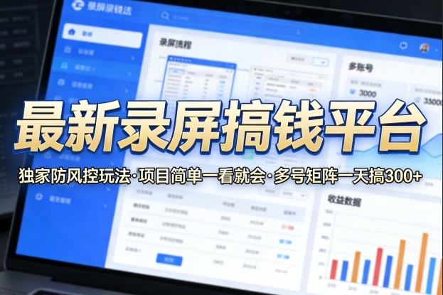 最新录屏搞钱平台，独家的防风控玩法，项目简单，一看就会，多号矩阵一天搞300 【揭秘】