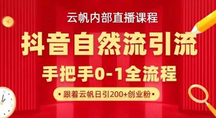 【云帆内部直播课】抖音最新自然模版引流玩法，单号单日引300 精准创业粉