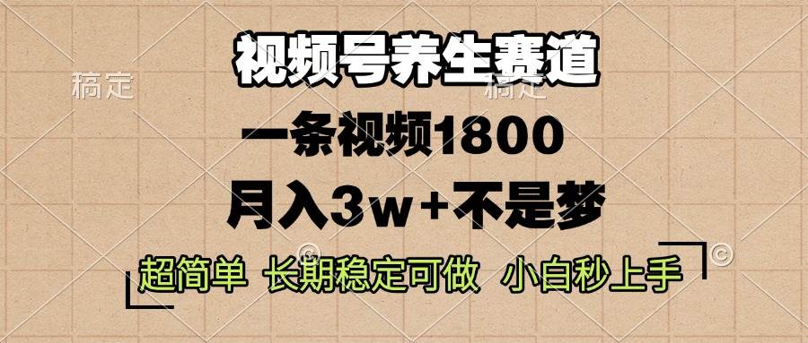 (13564期)视频号养生赛道,一条视频1800,超简单,长期稳定可做,月入3w 不是梦