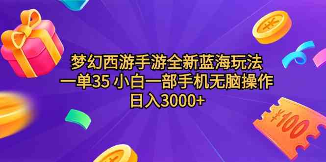 （9612期）梦幻西游手游全新蓝海玩法 一单35 小白一部手机无脑操作 日入3000 轻轻…