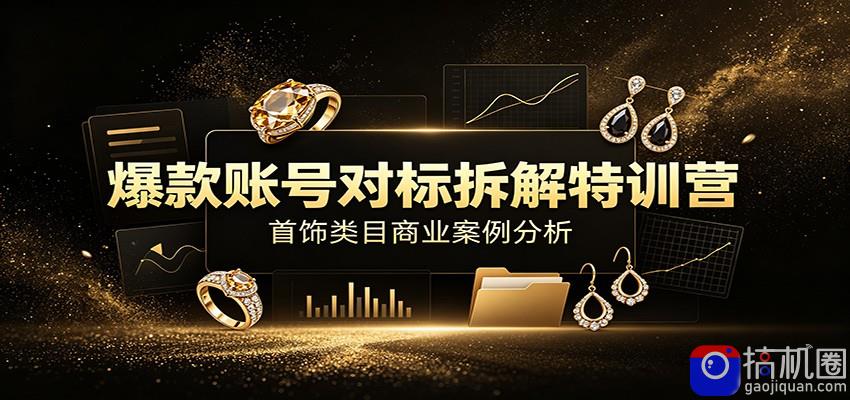 爆款账号对标拆解特训营：首饰类目商业案例分析，配套完整资料内容