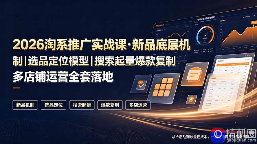 2026淘系推广实战课·新品底层机制|选品定位模型|搜索起量爆款复制多店铺运营全套落地教程