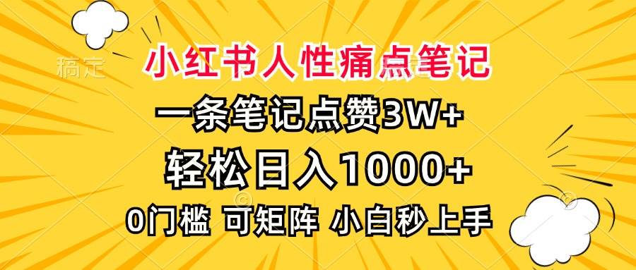 （13637期）小红书人性痛点笔记，一条笔记点赞3W ，轻松日入1000 ，小白秒上手
