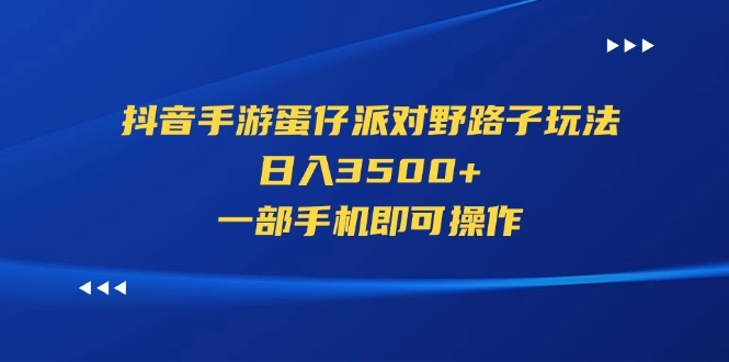 （11539期）抖音手游蛋仔派对野路子玩法，日入3500 ，一部手机即可操作