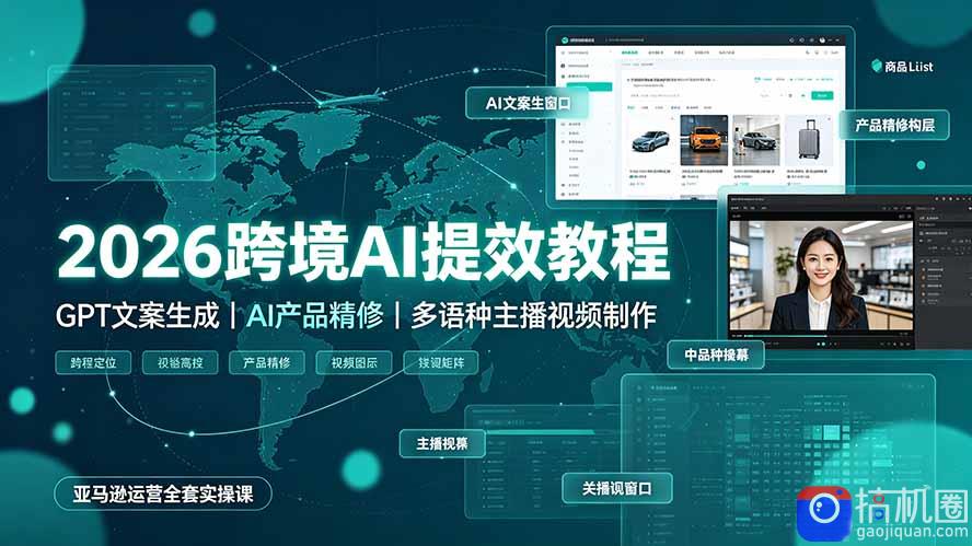 2026跨境AI提效教程·GPT文案生成｜AI产品精修｜多语种主播视频制作，亚马逊运营全套实操课
