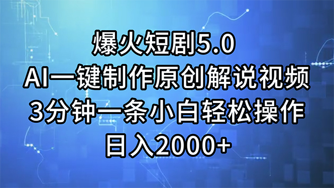 （11649期）爆火短剧5.0 AI一键制作原创解说视频 3分钟一条小白轻松操作 日入2000 