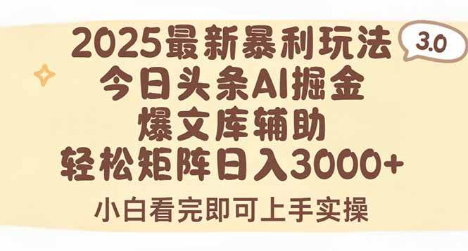 （15485期）2025年今日头条最新暴利玩法3.0，一键生成爆款，轻松实现矩阵日入3000 