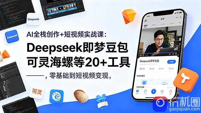 AI全栈创作 短视频实战课：Deepseek即梦豆包可灵海螺等20 工具，零基础到短视频变现