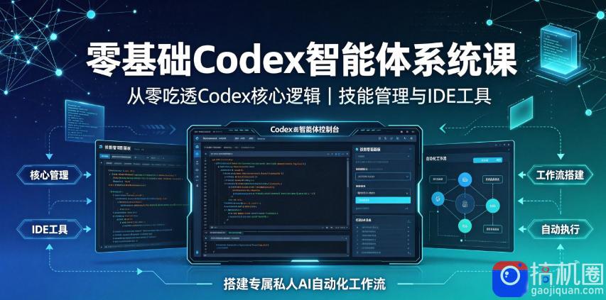 零基础Codex智能体系统课｜从零吃透Codex核心逻辑、技能管理与IDE工具，搭建专属私人AI自动化工作流