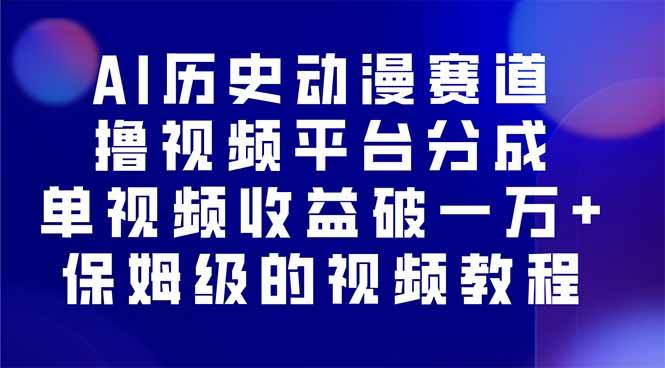 （16099期）AI历史动漫赛道撸分成，单视频收益破10000 的玩法，保姆级的视频教程！