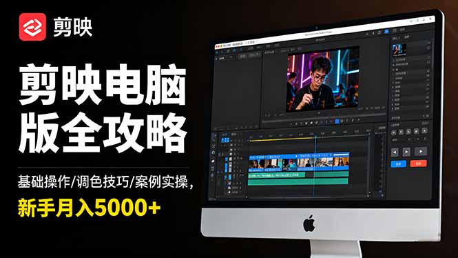 剪映电脑版全攻略：基础操作/调色技巧/案例实操，新手月入5000 