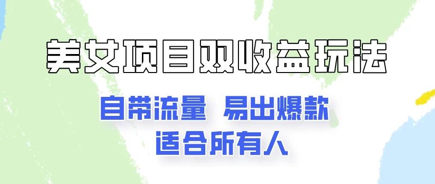 美女项目双收益玩法，自带流量，易出爆款，新手一看就会的教程！