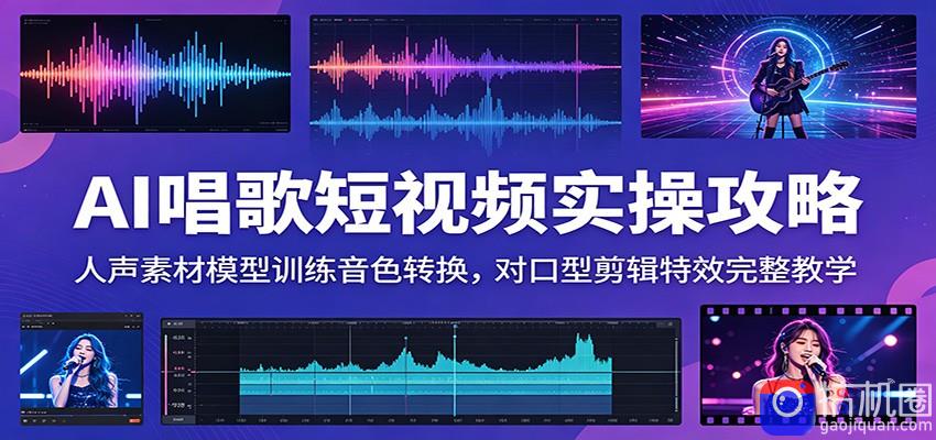 AI唱歌短视频实操攻略：人声素材模型训练音色转换，对口型剪辑特效完整教学
