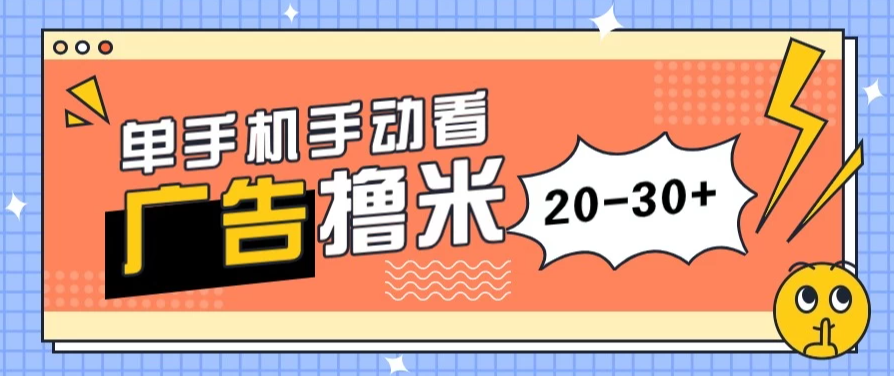 单手机手动看广告每天20-30 ，无任何门槛，安卓手机即可，新手小白均可上手