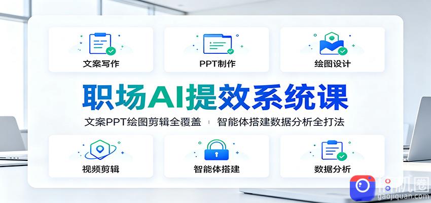 职场AI提效系统课：文案PPT绘图剪辑全覆盖，智能体搭建数据分析全打法