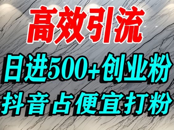 怎么打创业粉?抖音利用占便宜心理引流创业粉,单人日引500 精准流量