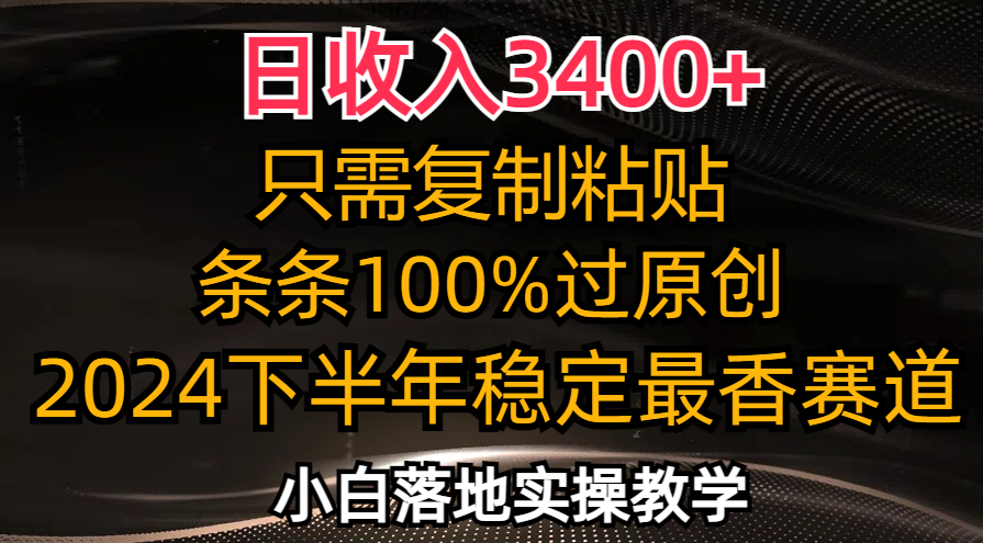 （12010期）日收入3400 ，只需复制粘贴，条条过原创，2024下半年最香赛道，小白也…