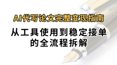 0投入月过1W AI代写论文完整变现指南：从工具使用到稳定接单的全流程拆解