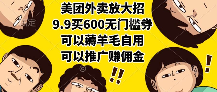 (15352期)美团外卖放大招,9.9买600无门槛券,可以薅羊毛自用,可以推广赚佣金
