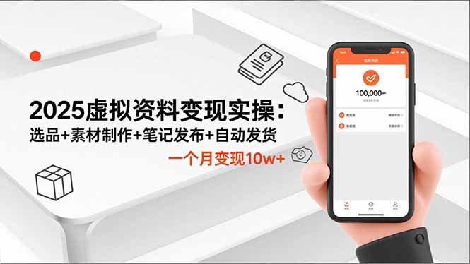 2025虚拟资料变现实操：选品 素材制作 笔记发布 自动发货，一个月变现10w 
