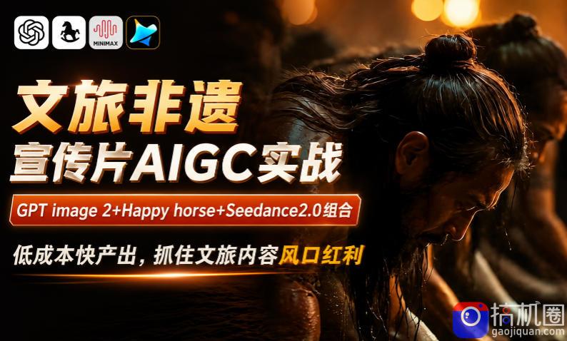 文旅非遗宣传片AIGC实战,GPT image 2 Happy horse Seedance2.0组合,低成本快产出,抓住文旅内容风口红利