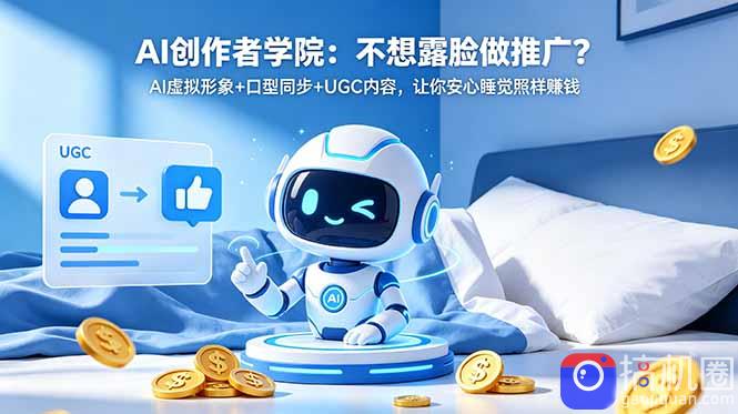 AI创作者学院：不想露脸做推广？AI虚拟形象 口型同步 UGC内容，让你安心睡觉照样赚钱