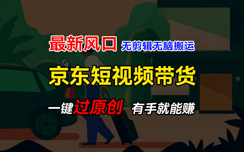 最新京东短视频蓝海带货项目，无需剪辑无脑搬运，一键过原创，有手就能赚，新手也能月入1w 