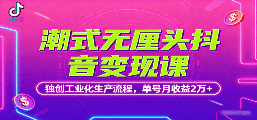 潮式无厘头抖音变现课，独创工业化生产流程，单号月收益2万 