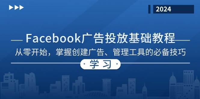 (13148期)Facebook 广告投放基础教程:从零开始,掌握创建广告、管理工具的必备技巧