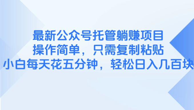 最新公众号托管躺赚项目，操作简单，只需复制粘贴，小白每天花五分钟，轻松日入几百块