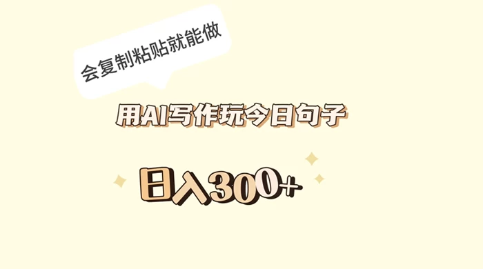用 AI 写作玩今日句子，日入 300  会复制粘贴就能做