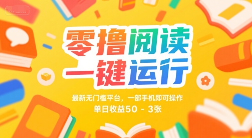零撸阅读一键运行，最新无门槛平台， 一部手机即可操作，单日收益50-3张【揭秘】