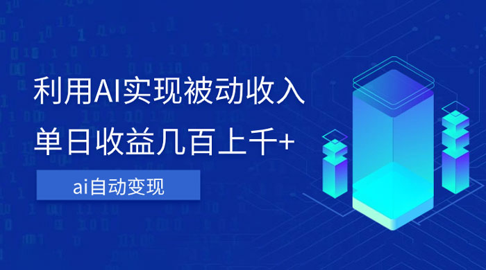 利用 AI 实现被动收入，单日收益几百上千，无需动脑，傻瓜式操作