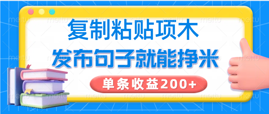 复制粘贴小项目，发布句子就能赚米，单条收益200 