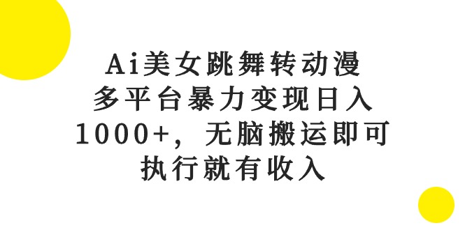（10539期）Ai美女跳舞转动漫，多平台暴力变现日入1000 ，无脑搬运即可，执行就有收入