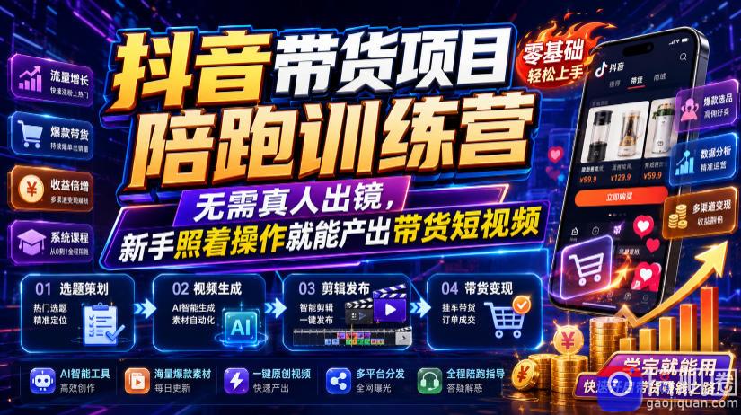 抖音带货项目陪跑训练营,无需真人出镜,新手照着操作就能产出带货短视频
