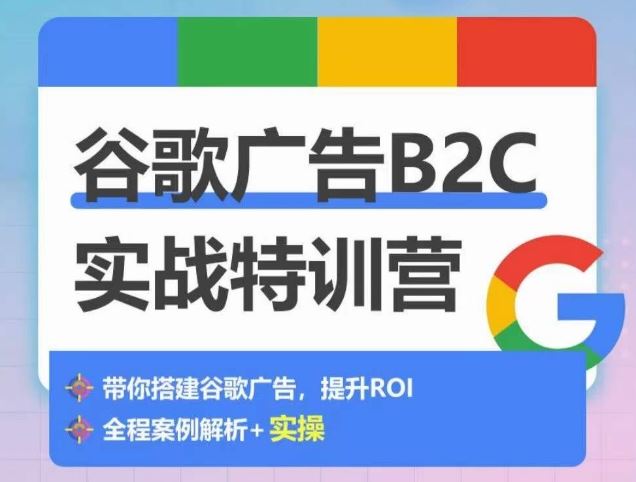 谷歌广告B2C实战特训营，500 谷歌账户总结经验，实战演示如何从0-1搭建广告账户