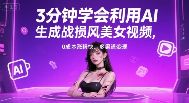 3分钟学会利用AI生成战损风美女视频， 0成本涨粉快，多渠道变现