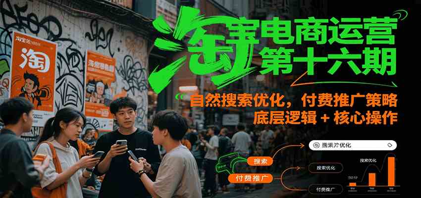 淘宝电商运营第十六期，自然搜索优化，付费推广策略，底层逻辑 核心操作