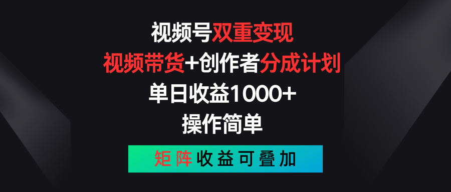 视频号双重变现，视频带货 创作者分成计划 , 单日收益1000 ，操作简单，矩阵收益叠加
