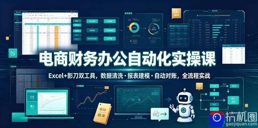 电商财务办公自动化实操课，Excel 影刀双工具，数据清洗・报表建模・自动对账，全流程实战