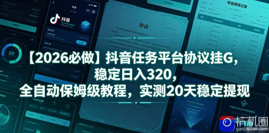 【2026必做】抖音任务平台协议挂G,稳定日入320,全自动保姆级教程,实测20天稳定提现【揭秘】