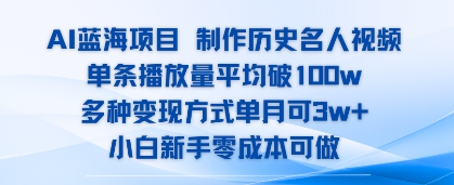 AI蓝海项目，制作历史名人视频，单条播放量平均破100w，多种变现方式单月可3w 