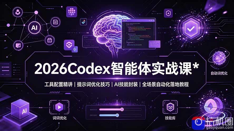 2026Codex 智能体实战课：工具配置精讲｜提示词优化技巧｜AI 技能封装｜全场景自动化落地教程