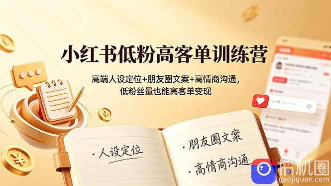 小红书低粉高客单训练营：高端人设定位 朋友圈文案 高情商沟通，低粉丝量也能高客单变现