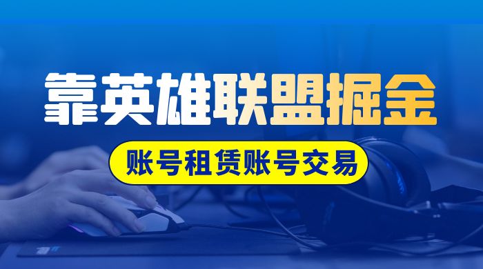 靠英雄联盟掘金，每天花两小时，多种变现，账号租赁账号交易