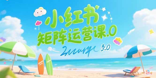 (15443期)小红书矩阵运营课3.0:AI内容生产/伪原创技巧/批量产图/创业粉引流技术
